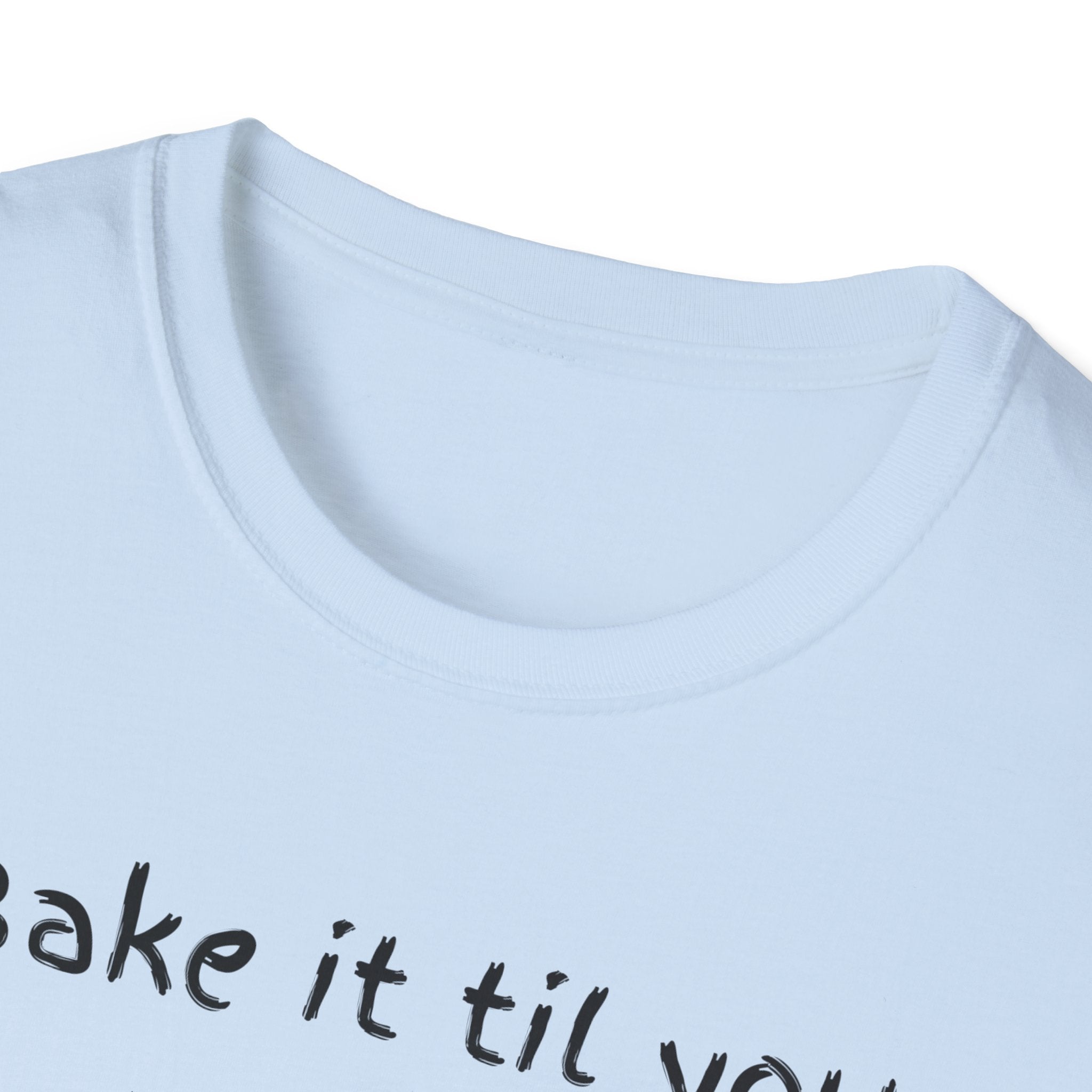 Bake It Til You Make It T-Shirt — Artisan Bread Baker Graphic Tee