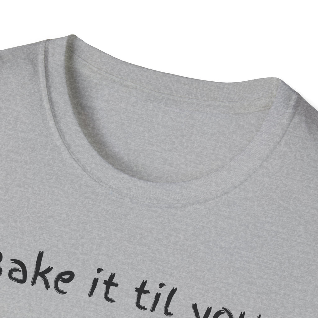 Bake It Til You Make It T-Shirt — Artisan Bread Baker Graphic Tee